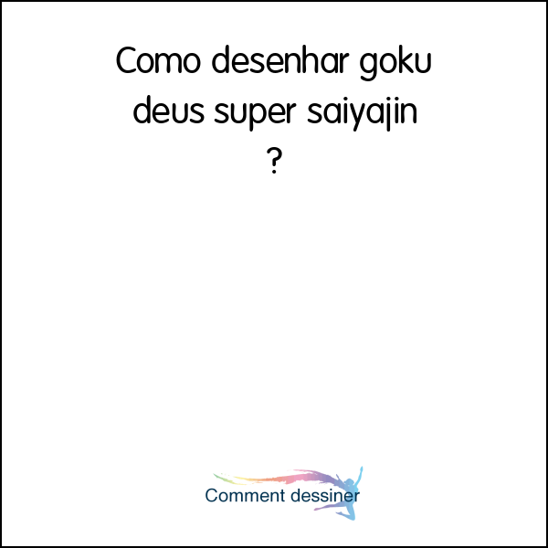 Como desenhar goku deus super saiyajin